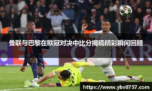 曼联与巴黎在欧冠对决中比分揭晓精彩瞬间回顾