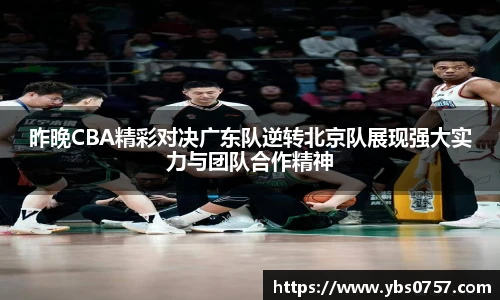 昨晚CBA精彩对决广东队逆转北京队展现强大实力与团队合作精神