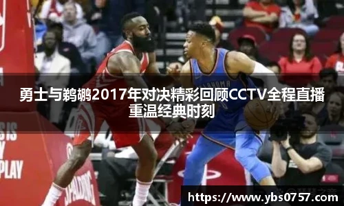 勇士与鹈鹕2017年对决精彩回顾CCTV全程直播重温经典时刻