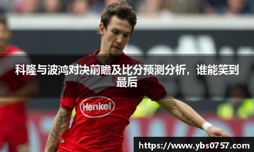 科隆与波鸿对决前瞻及比分预测分析，谁能笑到最后